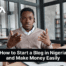 How to Start a Blog in Nigeria and Make Money