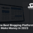 Bests Blogging Platforms to Make Money